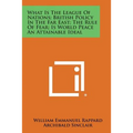 What Is the League of Nations; British Policy in the Far East; The Rule of Fear; Is World Peace an Attainable Ideal
