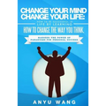 Change Your Mind Change Your Life: How to be Successful in Life by Learning How to Change the Way You Think: Harness the Power of Paradigms for Person
