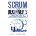 Scrum for Beginner's: The Best Guide Ever On The Market To Learn SRUM Step By Step