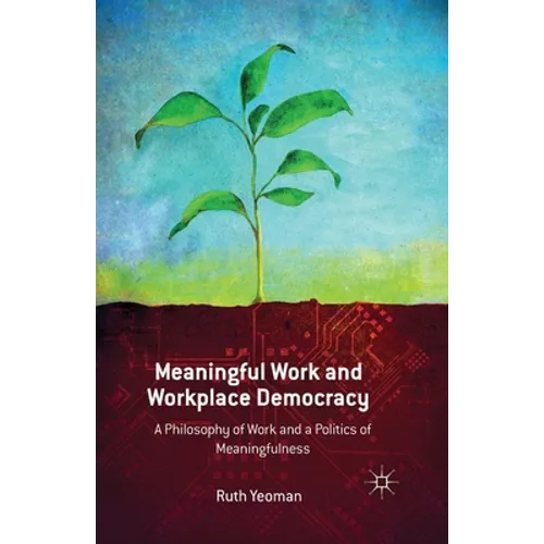 Meaningful Work and Workplace Democracy: A Philosophy of Work and a Politics of Meaningfulness