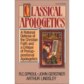 Classical Apologetics: A Rational Defense of the Christian Faith and a Critique of Presuppositional Apologetics