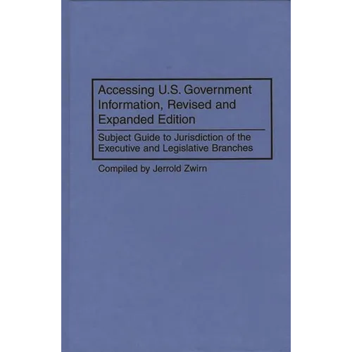 Accessing U.S. Government Information, Revised and Expanded Edition: Subject Guide to Jurisdiction of the Executive and Legislative Branches