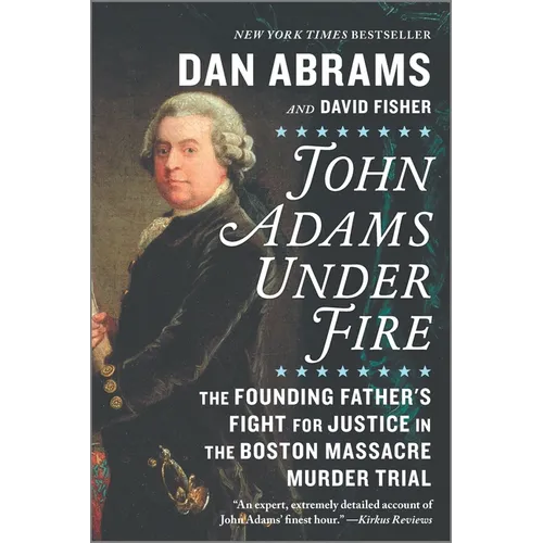 John Adams Under Fire: The Founding Father's Fight for Justice in the Boston Massacre Murder Trial