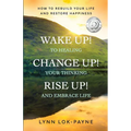 Wake Up! Change Up! Rise Up!: Practical Tools for Personal Transformation
