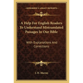 A Help For English Readers To Understand Mistranslated Passages In Our Bible: With Explanations And Corrections