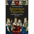 Local Place and the Arthurian Tradition in England and Wales, 1400-1700