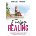 Energy Healing: All in One Solution to Learn Chakra, Kundalini, Third Eye. Evolve Spirit, Empath. Beginners Guide to Improve Health &