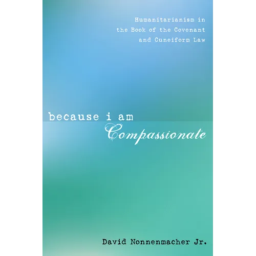 Because I Am Compassionate: Humanitarianism in the Book of the Covenant and Cuneiform Law