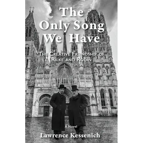 The Only Song We Have: The Creative Friendship Of Rilke And Rodin