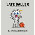 Late Baller: A Basketball Story About Being On Time
