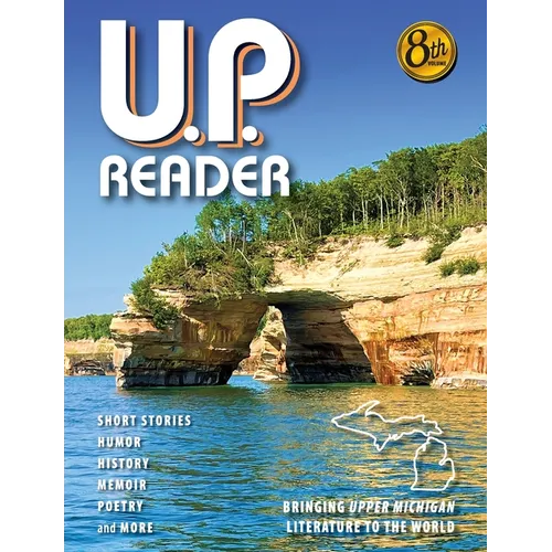 U.P. Reader -- Volume #8: Bringing Upper Michigan Literature to the World