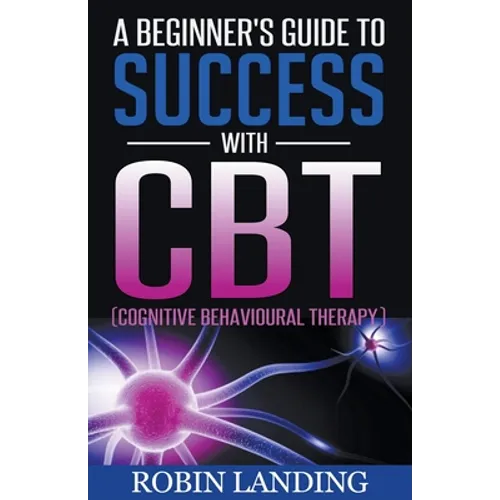 A Beginner's Guide To Success With CBT (Cognitive Behavioural Therapy)