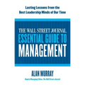 The Wall Street Journal Essential Guide to Management: Lasting Lessons from the Best Leadership Minds of Our Time