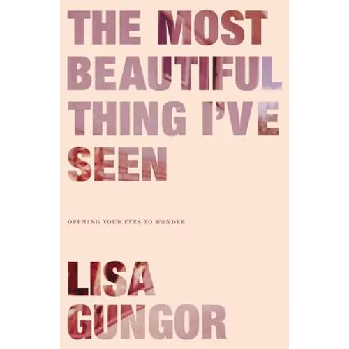 The Most Beautiful Thing I've Seen: Opening Your Eyes to Wonder