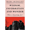 Wisdom, Information and Wonder: What Is Knowledge For?