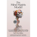 The Mind Matrix Model: A Grounded Framework for Understanding, Regulating, and Healing Your Inner World