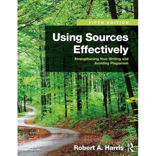 Using Sources Effectively: Strengthening Your Writing and Avoiding Plagiarism