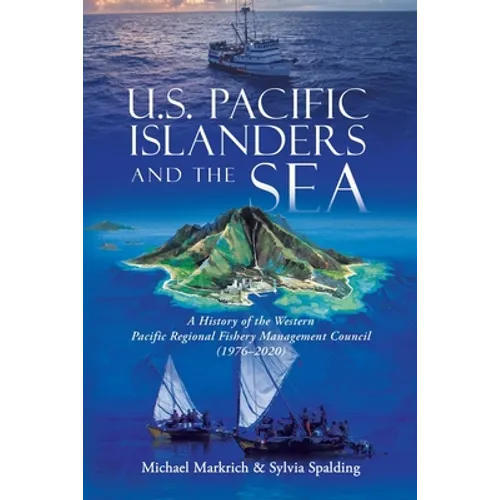 U.S. Pacific Islanders and the Sea: A History of the Western Pacific Regional Fishery Management Council (1976-2020)