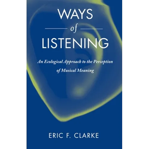 Ways of Listening: An Ecological Approach to the Perception of Musical Meaning