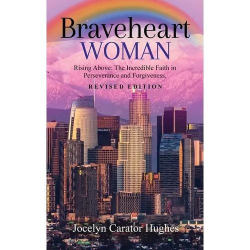 Braveheart Woman: Rising Above: The Incredible Faith in Perseverance and Forgiveness.