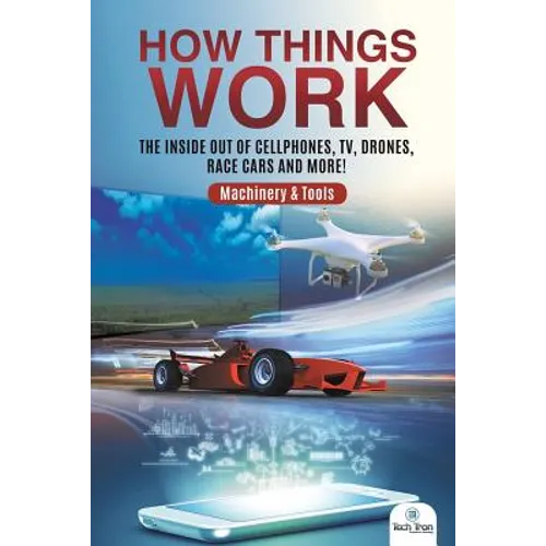 How Things Work: The Inside Out of Cellphones, TV, Drones, Race Cars and More! Machinery & Tools