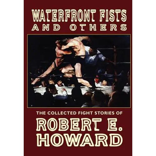 Waterfront Fists and Others: The Collected Fight Stories of Robert E. Howard