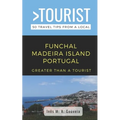 Greater Than a Tourist- Funchal Madeira Island Portugal: 50 Travel Tips from a Local