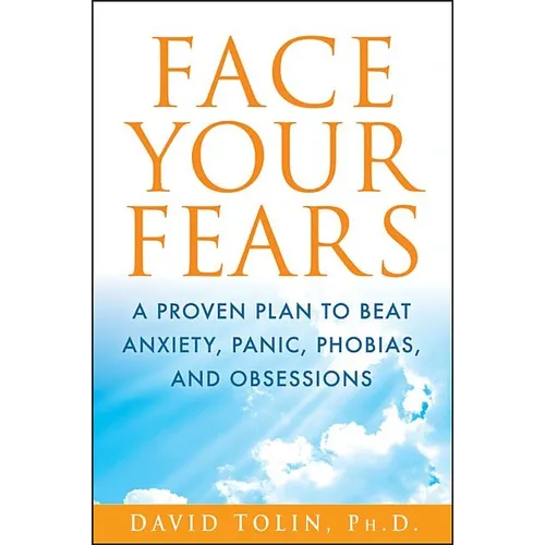 Face Your Fears: A Proven Plan to Beat Anxiety, Panic, Phobias, and Obsessions