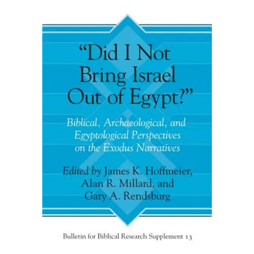 "Did I Not Bring Israel Out of Egypt?": Biblical, Archaeological, and Egyptological Perspectives on the Exodus Narratives