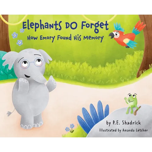 Elephants DO Forget - How Emory Found His Memory: A Children's Picture Book About Empathy, Compassion, and the Power of Friendship