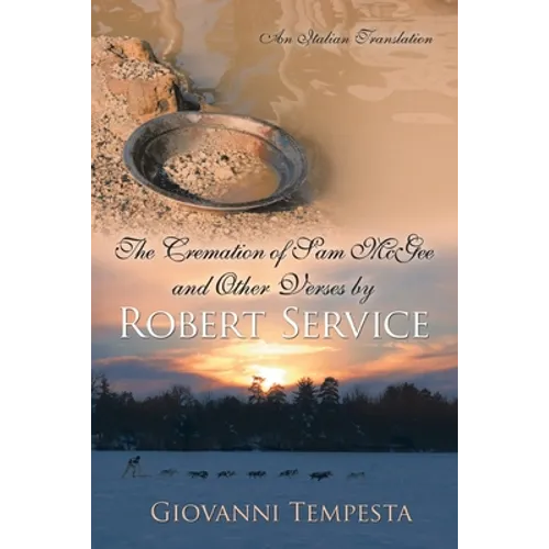 The Cremation of Sam Mcgee and Other Verses by Robert Service: An Italian Translation