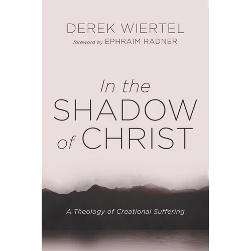 In the Shadow of Christ: A Theology of Creational Suffering