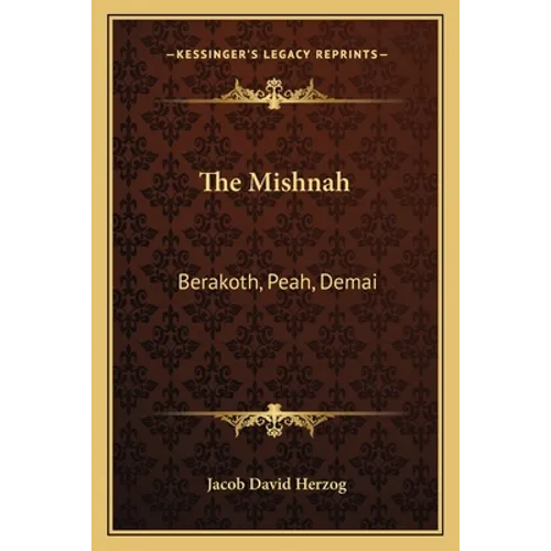 The Mishnah: Berakoth, Peah, Demai