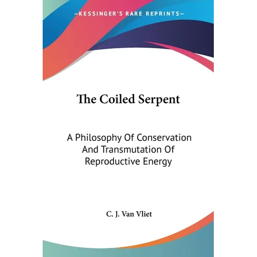 The Coiled Serpent: A Philosophy Of Conservation And Transmutation Of Reproductive Energy