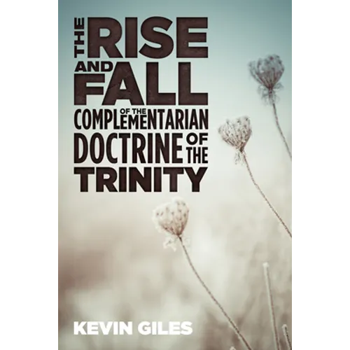 The Rise and Fall of the Complementarian Doctrine of the Trinity