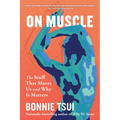 On Muscle: The Stuff That Moves Us and Why It Matters