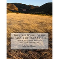 The first Gospel of the INFANCY of JESUS CHRIST: Lost & Forgotten books of the New Testament
