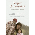 Yup'ik Words of Wisdom: Yupiit Qanruyutait, New Edition