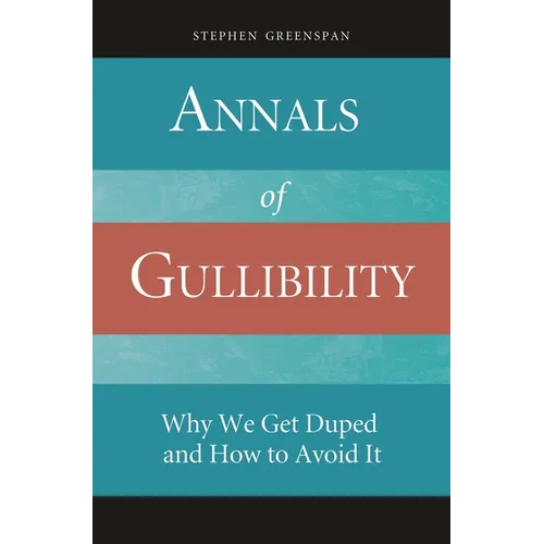 Annals of Gullibility: Why We Get Duped and How to Avoid It