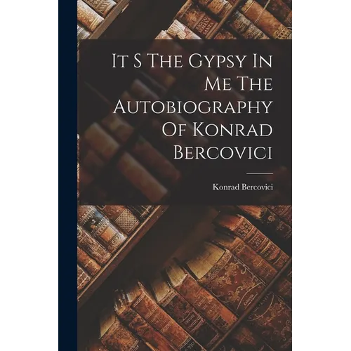 It S The Gypsy In Me The Autobiography Of Konrad Bercovici