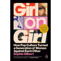Girl on Girl: How Pop Culture Turned a Generation of Women Against Themselves