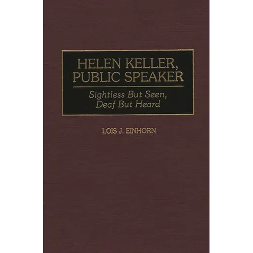 Helen Keller, Public Speaker: Sightless But Seen, Deaf But Heard