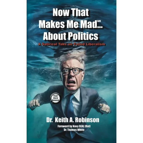 Now That Makes Me Mad...About Politics, A Satirical Take On Failed Liberalism