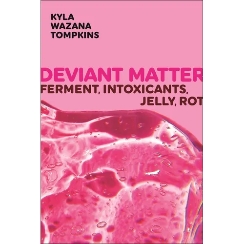 Deviant Matter: Ferment, Intoxicants, Jelly, Rot