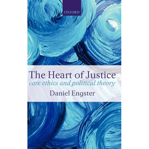The Heart of Justice: Care Ethics and Political Theory