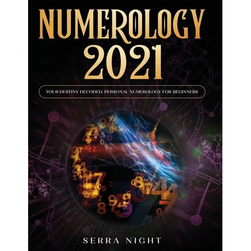 Numerology 2021: Your Destiny Decoded: Personal Numerology For Beginners