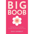 Big Boob: Finding Hope and Optimism Through Inflammatory Breast Cancer