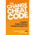 The Change Cheat Code: A Leader's Guide to Effective Change Management