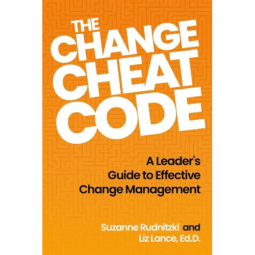 The Change Cheat Code: A Leader's Guide to Effective Change Management