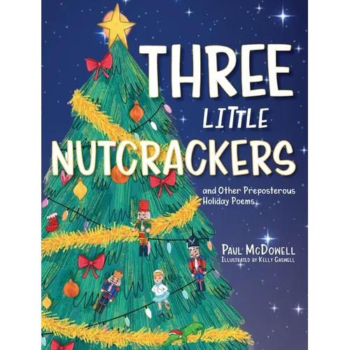 Three Little Nutcrackers: and Other Preposterous Holiday Poems